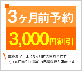 車検満了日より3ヶ月前の早期予約で3000円割引！事前の日程変更も可能です。