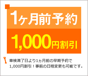車検満了日より1ヶ月前の早期予約で1000円割引！事前の日程変更も可能です。